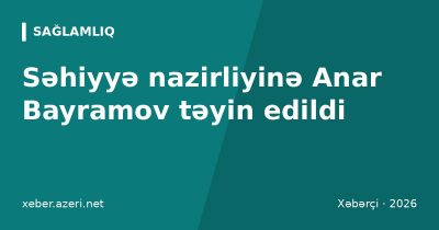 Səhiyyə nazirliyinə Anar Bayramov təyin edildi: TƏBİB nazirliyin tabeliyinə verildi