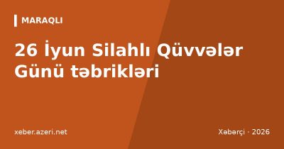 Silahlı Qüvvələr Günü təbrikləri: 26 İyun üçün 105 mesaj