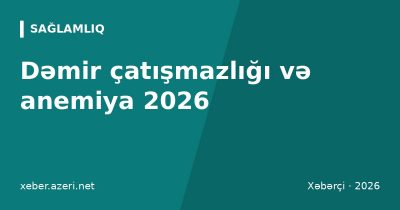 Dəmir çatışmazlığı və anemiya 2026: hemoqlobin normaları, əlamətlər, dəmirli qidalar