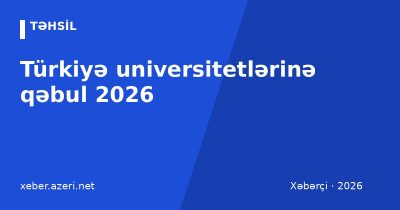 Türkiyə universitetlərinə qəbul 2026: YÖS, SAT, diplomla müraciət, təqaüdlər və xərclər