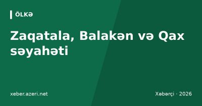 Zaqatala, Balakən və Qax səyahəti: Bakıdan necə getmək, qatar bileti, otel qiymətləri 2026