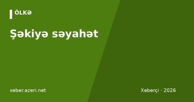 Şəkiyə səyahət: Xan sarayı, Kiş məbədi, Şəki pitisi, otellər və necə getmək olar (2026)