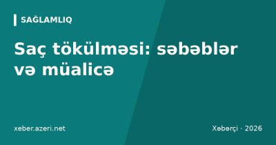 Saç tökülməsi: səbəbləri, analizlər və müalicə yolları