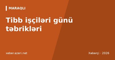 Tibb işçiləri günü təbrikləri: həkimlərə 112 təbrik mesajı