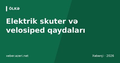 Elektrik skuter və velosiped qaydaları: hara sürmək olar, yaş həddi, dəbilqə, cərimələr, icarə