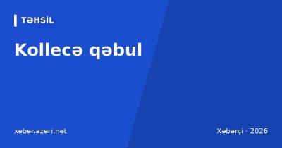 Kollecə qəbul: subbakalavr və peşə təhsili, DİM imtahanı, keçid balı, ödənişsiz yerlər, təqaüd