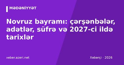 Novruz bayramı: çərşənbələr, adətlər, süfrə və 2027-ci ildə tarixlər