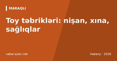 Toy təbrikləri: 110 mesaj, nişan, xınayaxdı və toy sağlıqları