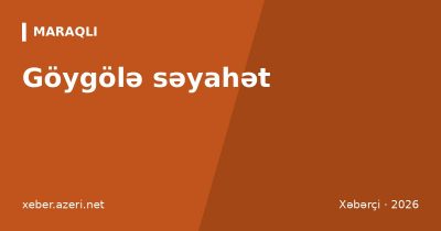 Göygölə səyahət: Göygöl Milli Parkı, Maralgöl, Helenendorf irsi, giriş qaydaları və marşrut