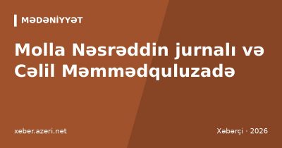 Molla Nəsrəddin jurnalı və Cəlil Məmmədquluzadə: satira, karikaturalar və bugünkü əhəmiyyəti