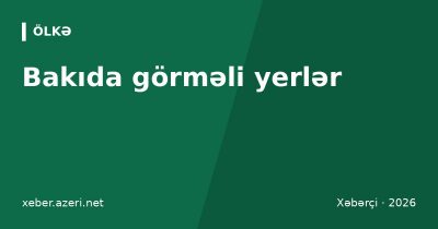 Bakıda görməli yerlər: iki günlük marşrut, bilet qiymətləri və büdcə 2026