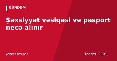 Şəxsiyyət vəsiqəsi və pasport necə alınır: ASAN xidmət, sənədlər, rüsumlar (2026)