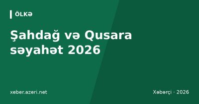 Şahdağ və Qusara səyahət 2026: ski-pass qiymətləri, otellər, Bakıdan necə getmək