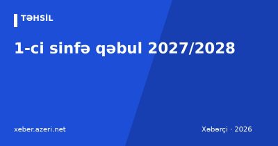 1-ci sinfə qəbul 2027/2028: elektron qeydiyyat, yaş həddi, sənədlər və məktəb seçimi
