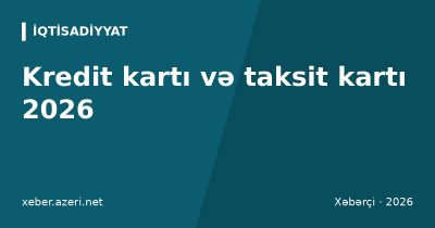 Kredit kartı və taksit kartı 2026: faizsiz dövr, komissiyalar və hansı kartı seçmək
