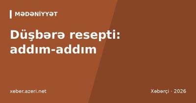 Düşbərə resepti: xəmir, qiymə, bulyon və kiçik bükmə sirri