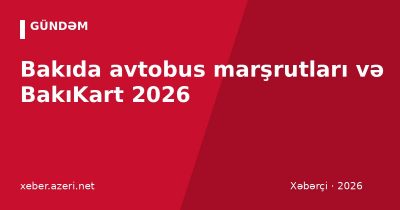 Bakıda avtobus marşrutları və BakıKart 2026: gediş haqqı, kartı necə doldurmaq, ekspres xətlər