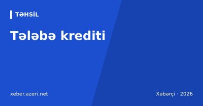 Tələbə krediti: Təhsil Tələbə Krediti Fondu, kimlər ala bilər, faiz, qaytarma və sənədlər