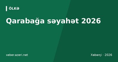 Qarabağa səyahət 2026: Şuşa, Ağdam, Laçın – icazə qaydaları, avtobus bileti və turlar