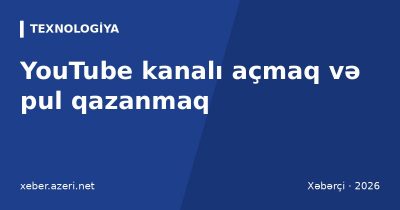 YouTube kanalı açmaq və pul qazanmaq: monetizasiya şərtləri, YPP, Azərbaycanda ödəniş və vergi