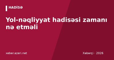 Yol-nəqliyyat hadisəsi zamanı nə etməli: Avroprotokol, icbari sığorta və kompensasiya (2026)