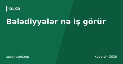 Bələdiyyələr nə iş görür: səlahiyyətlər, yerli vergilər, müraciət qaydası və seçkilər