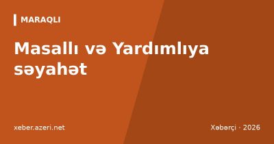 Masallı və Yardımlıya səyahət: İstisu termal bulaqları, Yardımlı meşələri, qiymətlər və marşrut