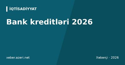 Bank kreditləri 2026: faizlər, kredit tarixçəsi və Kredit Bürosu yoxlaması