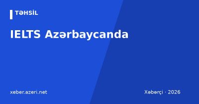 IELTS Azərbaycanda: imtahan mərkəzləri, qiymət, tarixlər və hazırlıq (2026)