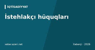 İstehlakçı hüquqları: malı qaytarmaq və dəyişmək, zəmanət, onlayn alış və şikayət yolları
