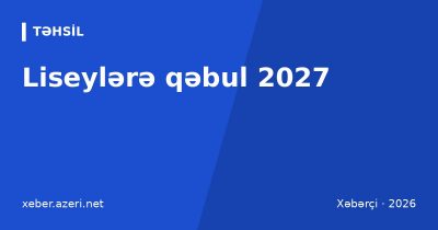 Liseylərə qəbul 2027: hansı sinifdən başlayır, 7-ci sinif imtahanı, keçid balları və məktəblər