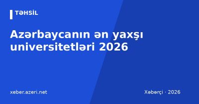 Azərbaycanın ən yaxşı universitetləri 2026: QS və THE reytinqləri, ixtisaslar, təhsil haqları