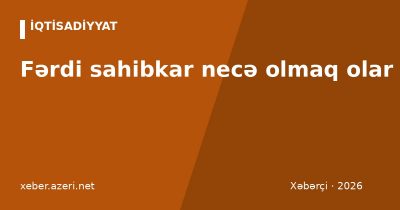 Fərdi sahibkar necə olmaq olar: VÖEN almaq, vergi rejimləri və hesabatlar (2026)