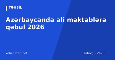 Azərbaycanda ali məktəblərə qəbul 2026: DİM imtahanı, ixtisas qrupları, ballar, təqvim