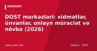 DOST mərkəzləri: xidmətlər, ünvanlar, onlayn müraciət və növbə (2026)