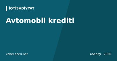 Avtomobil krediti: bank krediti və salon taksiti, ilkin ödəniş, faiz, KASKO və ümumi xərc