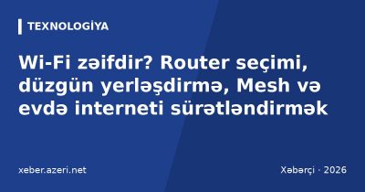 Wi-Fi zəifdir? Router seçimi, düzgün yerləşdirmə, Mesh və evdə interneti sürətləndirmək