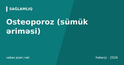 Osteoporoz (sümük əriməsi): risk qrupları, əlamətlər, DEXA müayinəsi və profilaktika