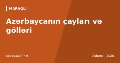 Azərbaycanın çayları və gölləri: Kür, Araz, Göygöl, Sarısu, su anbarları və su ehtiyatı