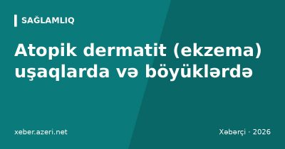Atopik dermatit (ekzema) uşaqlarda və böyüklərdə: əlamətlər, triggerlər və dəri qulluğu