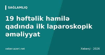 ATU-da ilk dəfə: 19 həftəlik hamilə qadından böyrəküstü vəz şişi laparoskopik çıxarıldı