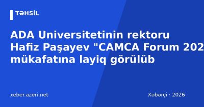 ADA Universitetinin rektoru Hafiz Paşayev "CAMCA Forum 2026" mükafatına layiq görülüb