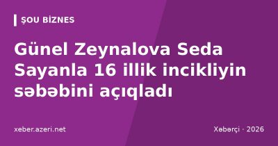 Günel Zeynalova Seda Sayanla 16 illik incikliyin səbəbini açıqladı: “Sarı gəlin” epizodu