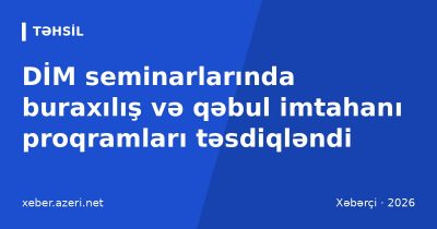 DİM seminarlarında buraxılış və qəbul imtahanı proqramları təsdiqləndi: hansı fənlər