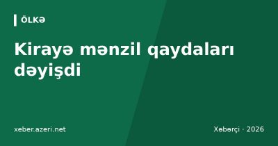 Kirayə mənzil qaydaları dəyişdi: öhdəlik 3 il sonra ötürüləcək, təkrar müraciət 5 ildən