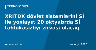 XRİTDX dövlət sistemlərini Sİ ilə yoxlayır, 20 oktyabrda Sİ təhlükəsizliyi zirvəsi olacaq