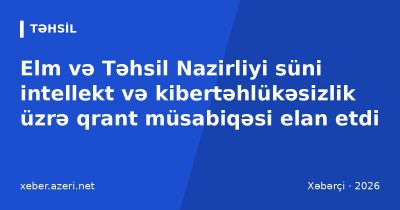 Elm və Təhsil Nazirliyi süni intellekt və kibertəhlükəsizlik üzrə qrant müsabiqəsi elan etdi