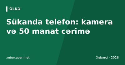Sükan arxasında telefon kameralara düşəcək: 50 manat cərimə