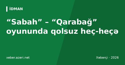 “Sabah” – “Qarabağ” oyununda qolsuz heç-heçə: Dambrauskas və Qurbanov nə dedi