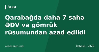 Qarabağda daha 7 sahə ƏDV və gömrük rüsumundan azad edildi: əczaçılıq, şərab, yaşıl enerji